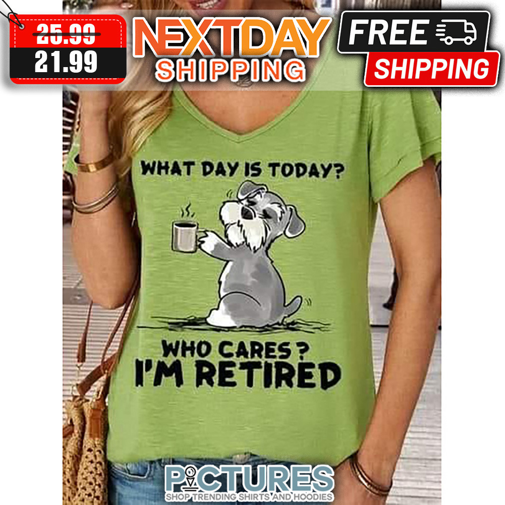 Dog What Day Is Today Who Cares I'm Retired shirt