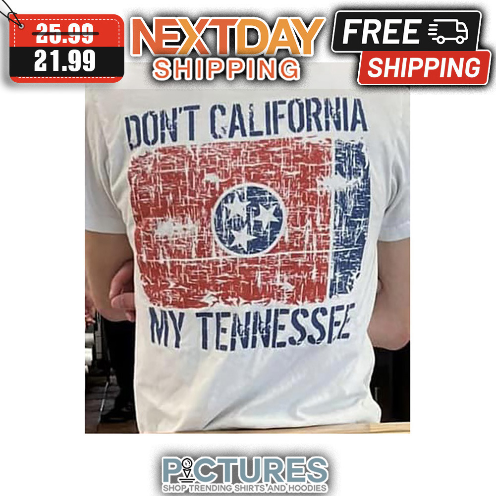 Don't California My Tennessee shirt