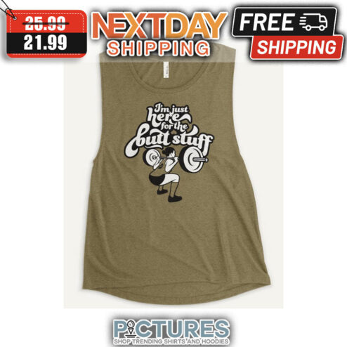 I'm Just Here For The Butt Stuff shirt
