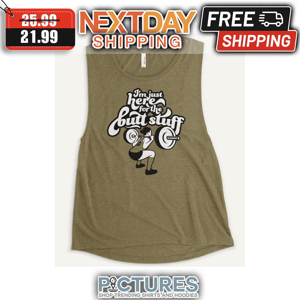 I'm Just Here For The Butt Stuff shirt