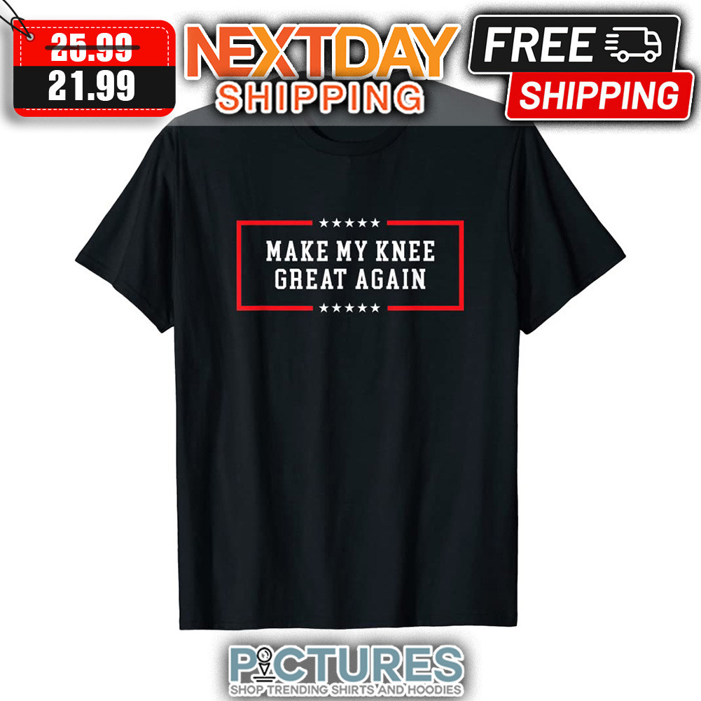Make My Knee Great Again shirt
