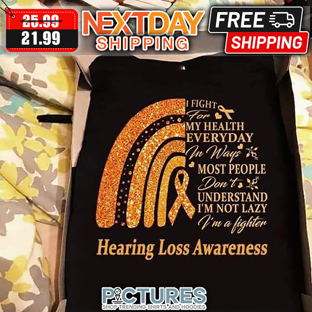 Rainbow I Fight For My Health Everyday In Ways Most People Don't Understand I'm Not Lazy I'm A Fighter Hearing Loss Awareness shirt