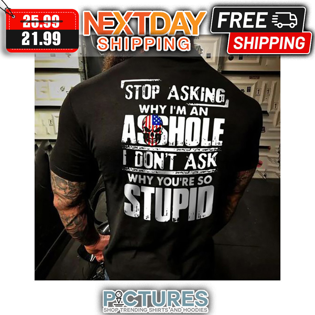 Stop Asking Why I'm An Asshole I Don't Ask Why You're So Stupid Vintage shirt