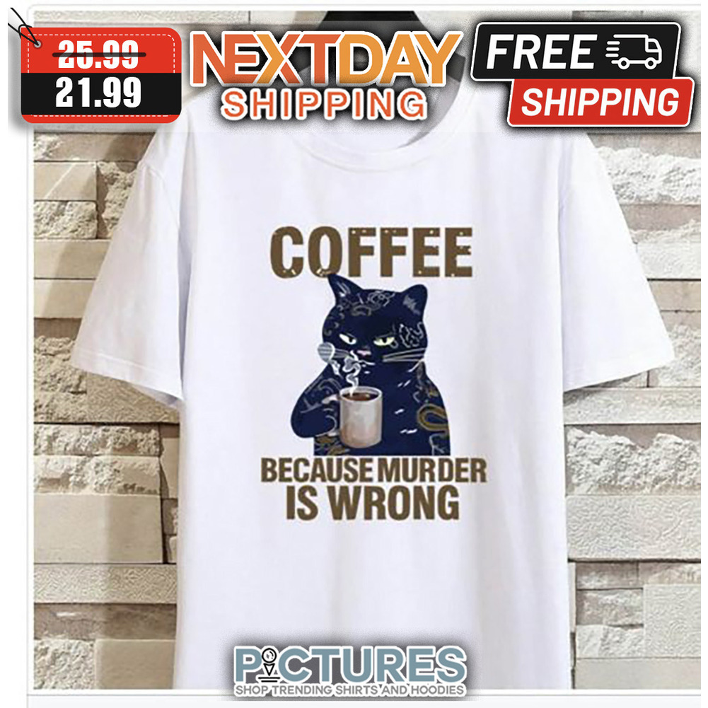 Black Cat Tattoo Coffee Because Murder Is Wrong shirt