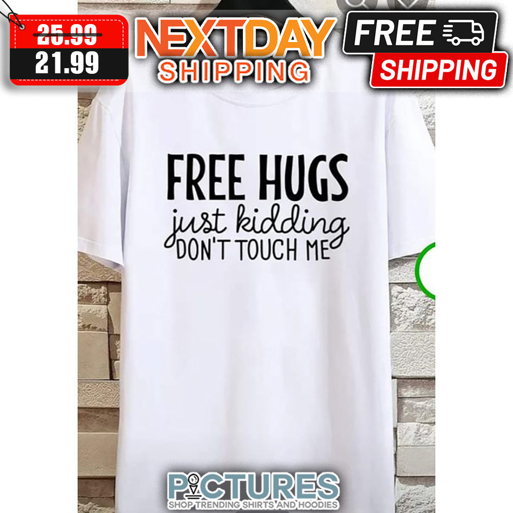 Free Hugs Just Kidding Don't Touch Me shirt