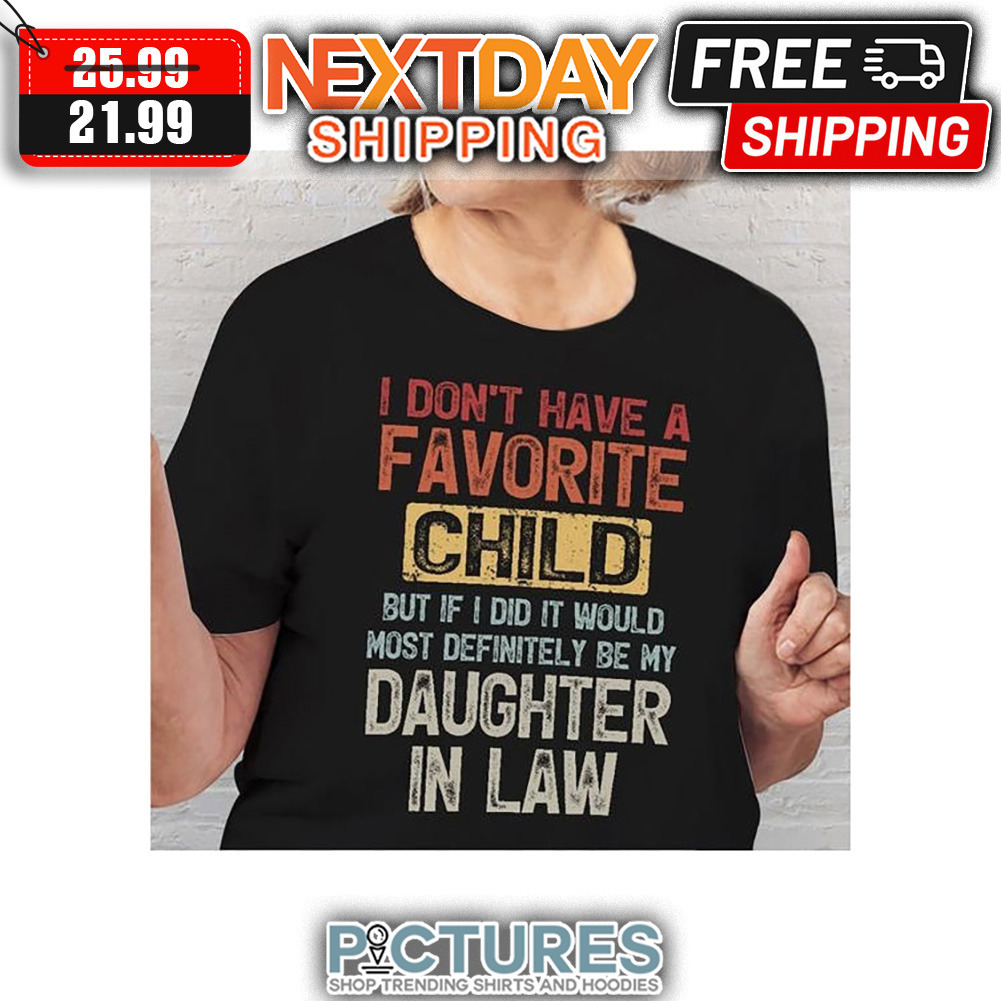 I Don't Have A Favorite Child But If I Did It Would Most Definitely Be My Daughter In Law Retro Vintage shirt I Don't Have A Favorite Child But If I Did It Would Most Definitely Be My Daughter In Law Retro Vintage shirt