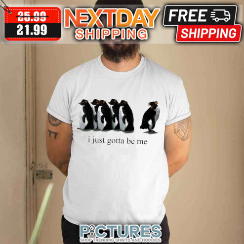 I Just Gotta Be Me Penguin shirt