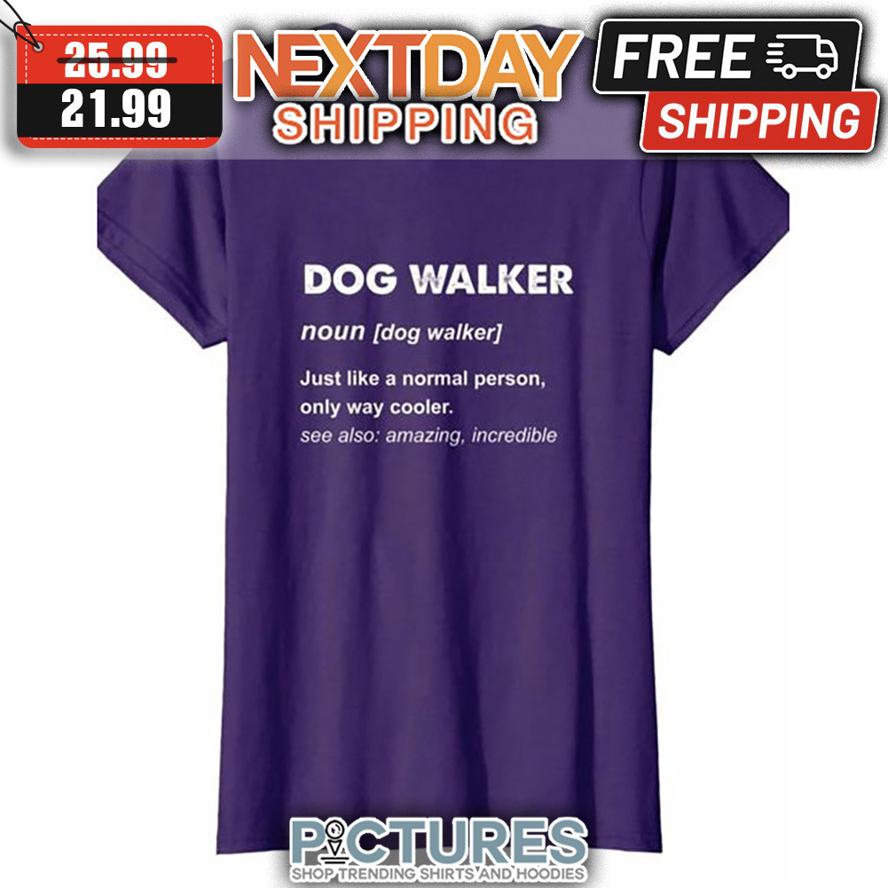 Dog Walker Noun Just LIke A Normal Person Only Way Cooler See Also Amazing Incredible shirt