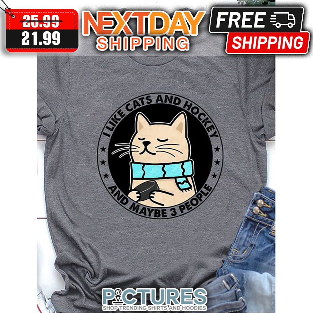 I Like Cats And Hockey And Maybe 3 People shirt