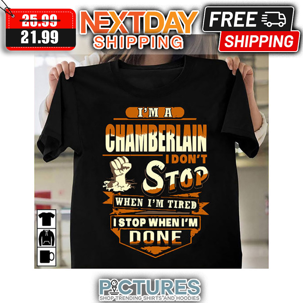 I'm A Chamberlain I Don't Stop When I'm Tired I Stop When I'm Done shirt