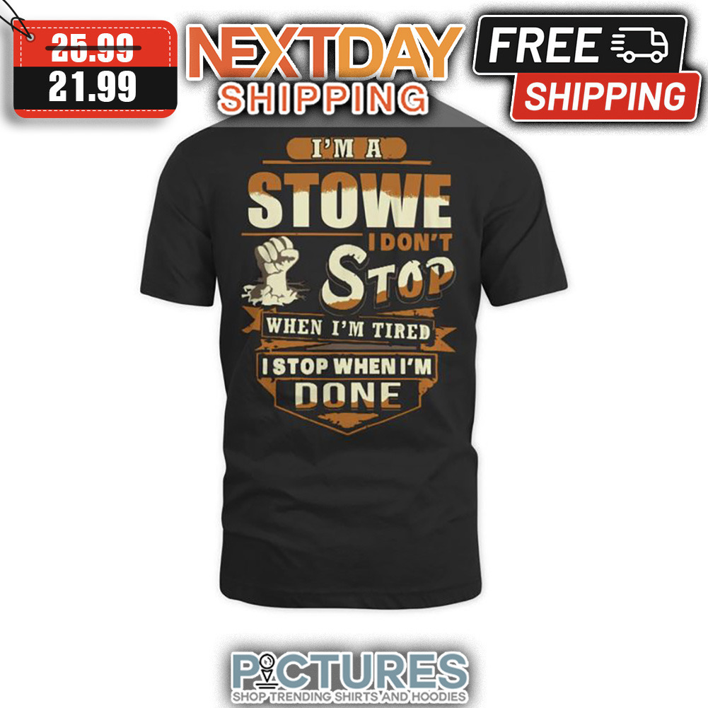 I'm A Stowe I Don't Stop When I'm Tired I Stop When I'm Done shirt