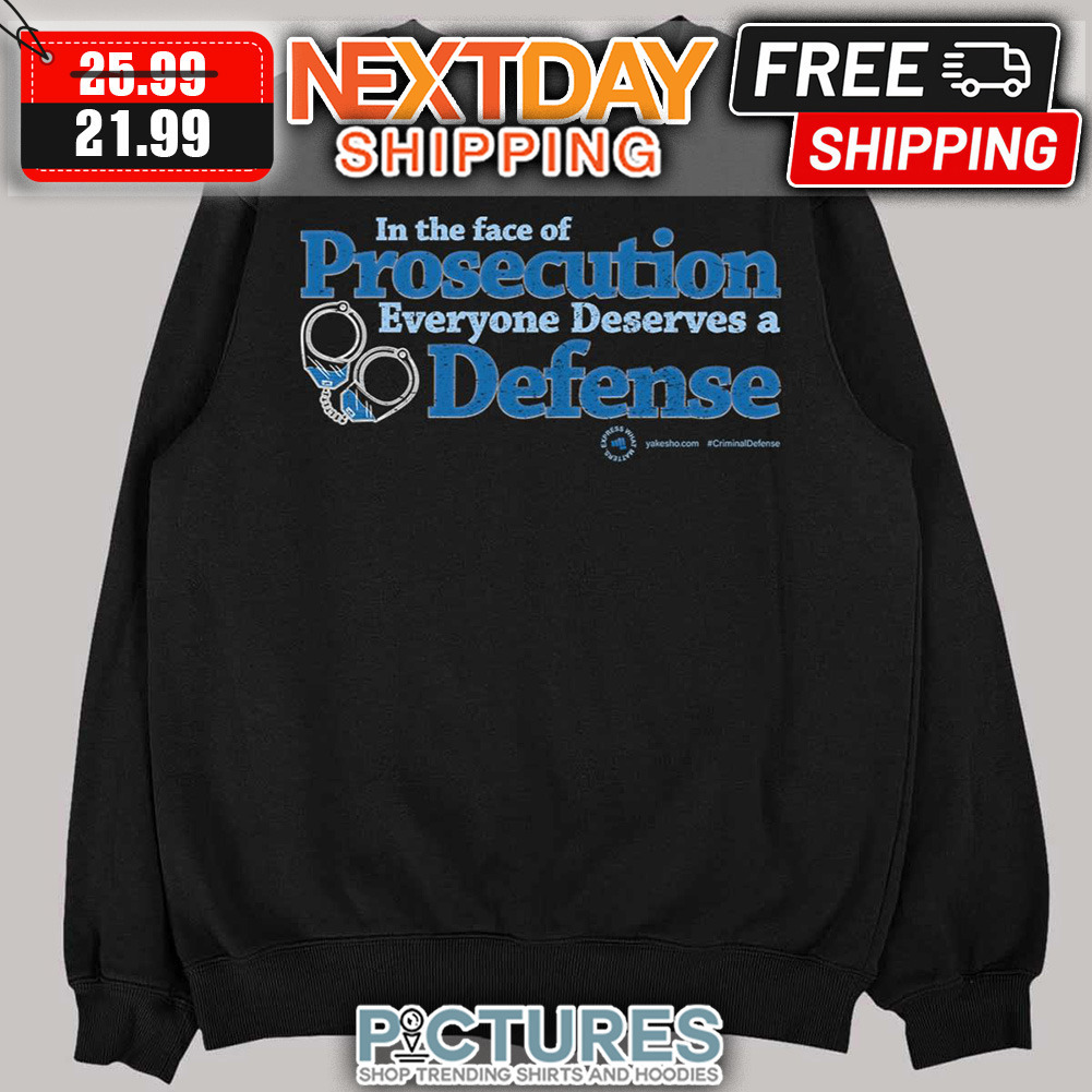 In The Face Of Prosecution Everyone Deserves A Defense shirt