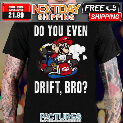 Nintendo Mario Kart Do You Even Drift Bro shirt