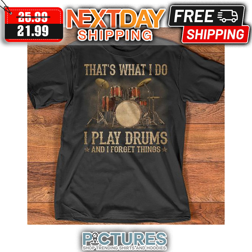 That's What I Do I Play Drums And I Forget Things Vintage shirt