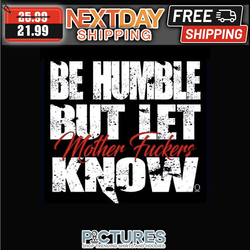 Be Humble But Let Mother Fucker Know Vintage shirt