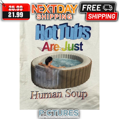 Hot Tubs Are Just Human Soup LGBTQ shirt