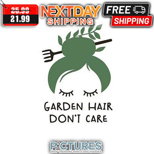 Messy Bun Hair Garden Hair Don't Care shirt