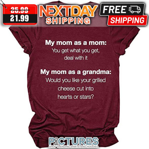 My Mom As A Mom You Get What You Get Deal With It My Mom As A Grandma Mother's Day shirt