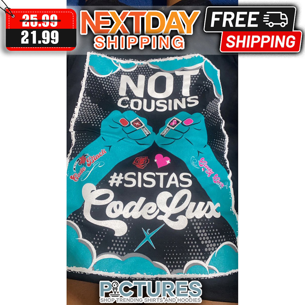 Not Cousins Sistas Code Lux shirt