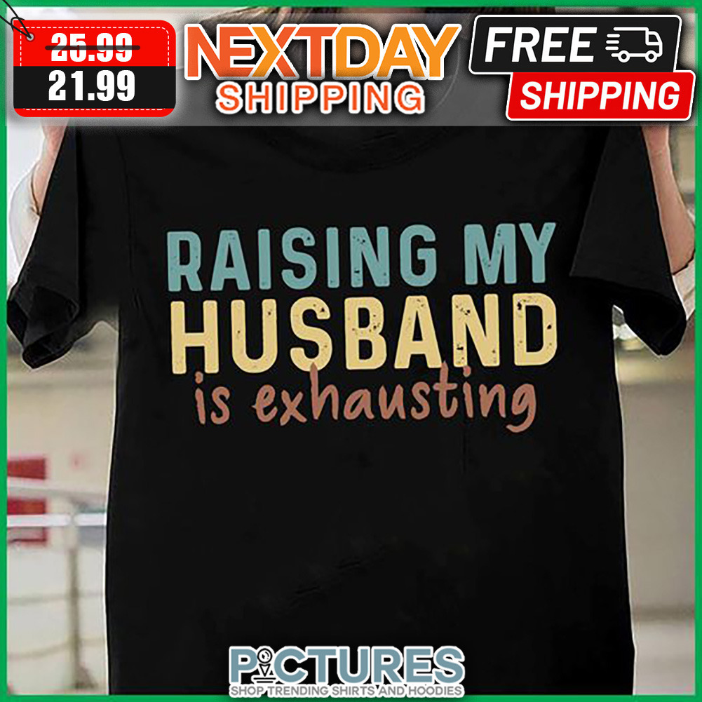 Raising My Husband Is Exhausting Vintage shirt