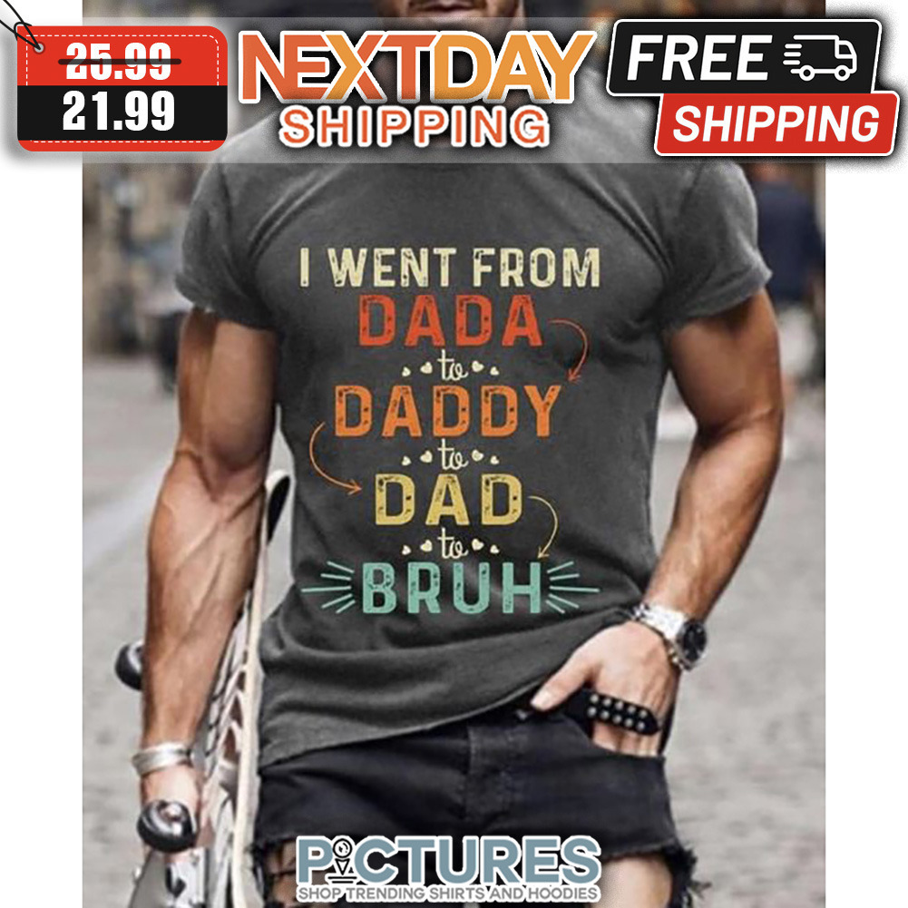 I Went From Dad Daddy Dad Bruh Retro Vintage shirt