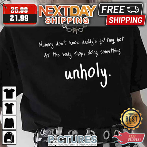 Mummy Don't Know Daddy's Getting Hot At The Body Shop Doing Something Unholy shirt