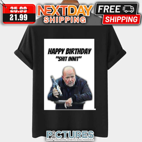 Phil Mitchell Happy Birthday Shit Innit shirt