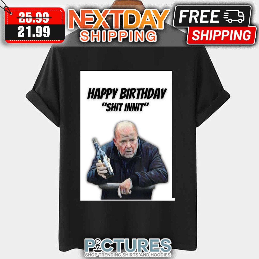 Phil Mitchell Happy Birthday Shit Innit shirt