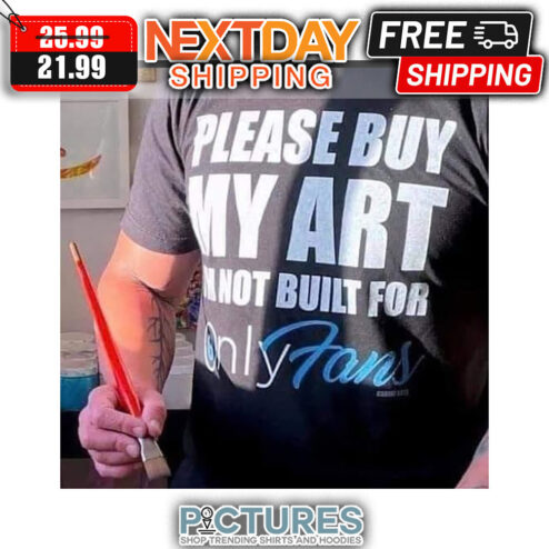 Please Buy My Art I'm Not Built For Only Fans shirt