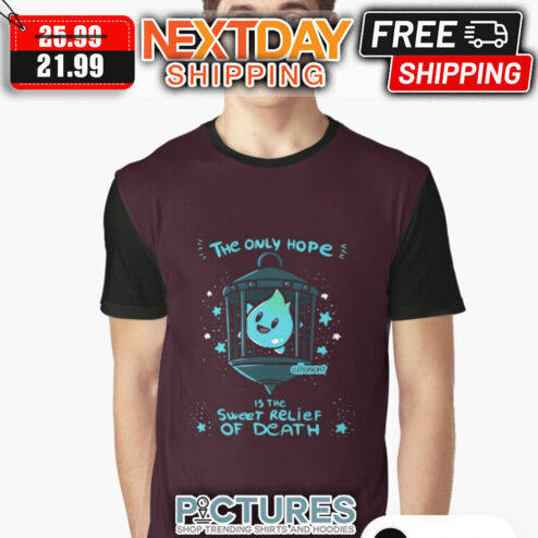 The Only Hope Is The Sweet Relief Of Death shirt