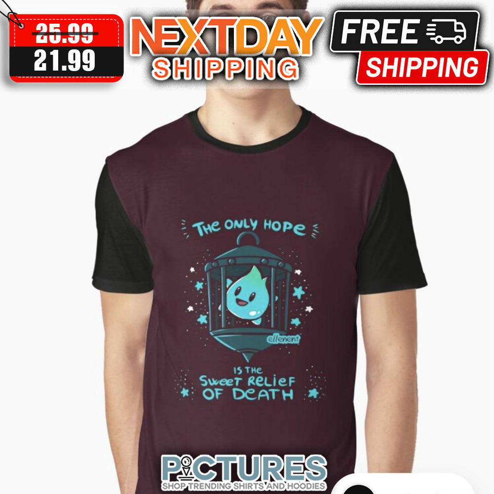 The Only Hope Is The Sweet Relief Of Death shirt The Only Hope Is The Sweet Relief Of Death shirt