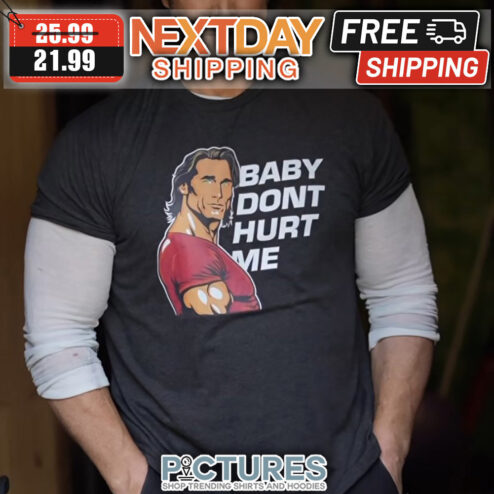 Baby Don't Hurt Me shirt