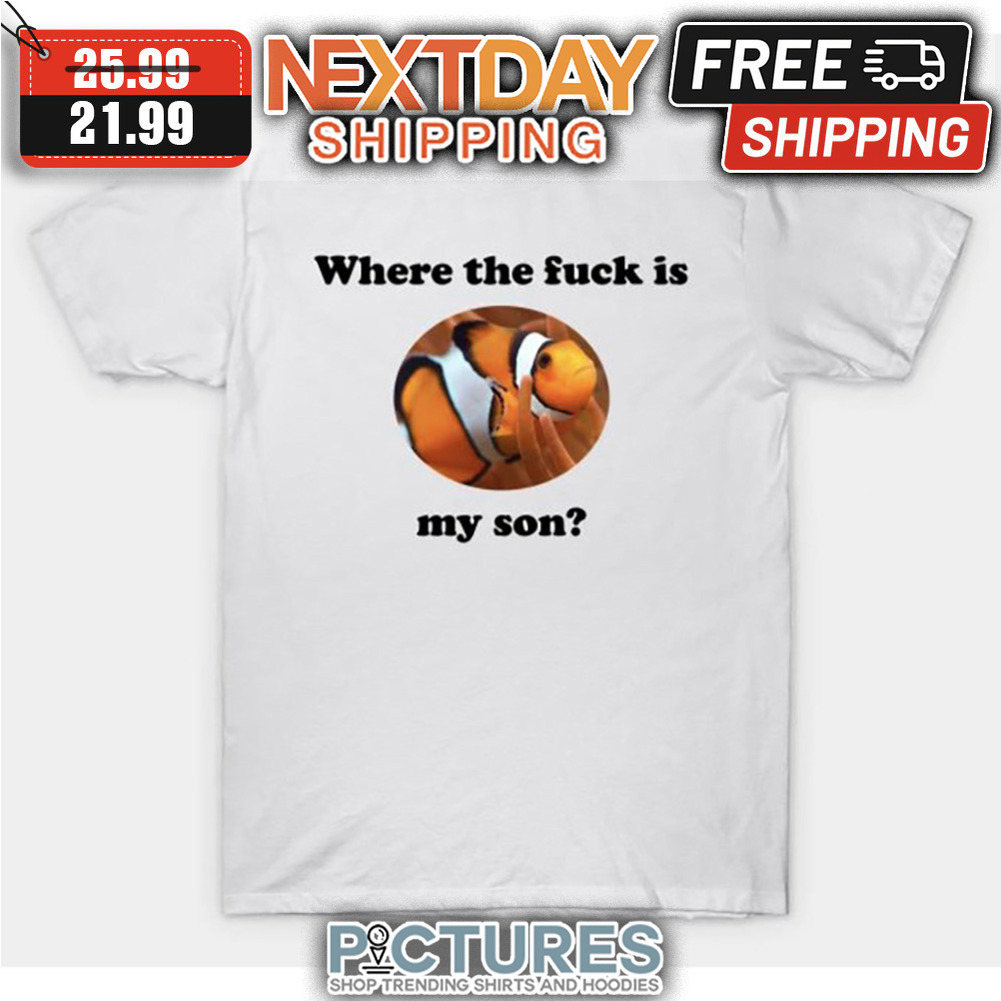 Fish Where The Fuck Is My Son shirt