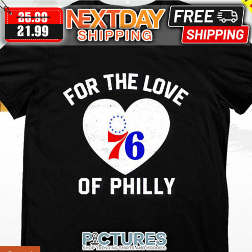 For The Love Of Philly 76ers shirt