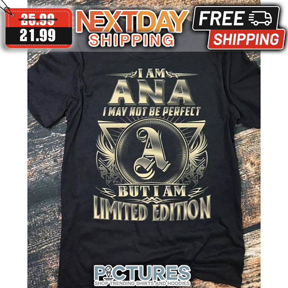 I Am ANA I May Not Be Perfect A But I Am Limited Edition shirt