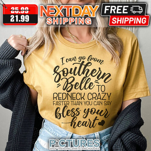 I Can Go From Southern Belle To Redneck Crazy Faster Than You Can Say Bless Your Heart shirt