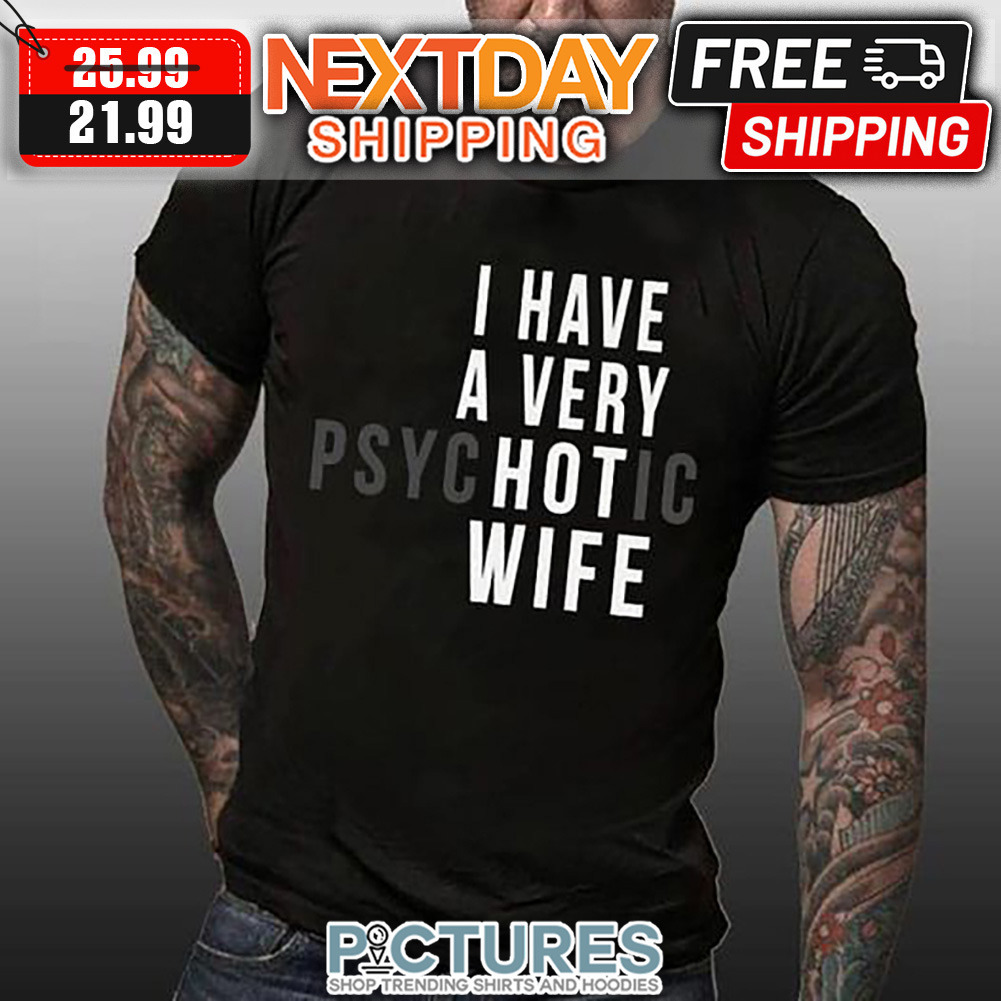 I Have A Very PSYCHOTIC Wife shirt