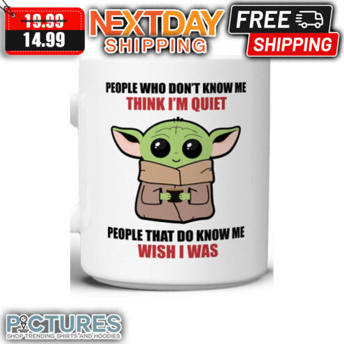 Baby Yoda People Who Don't Know Me Think I'm Quiet People That Do Know Me Wish I Was Mug
