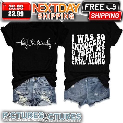 Best Friends I was So Innocent And Then My Best Friend Came Along shirt