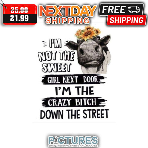 Heifer I'm Not The Sweet Girl Next Door I'm The Crazy Bitch Down The Street shirt