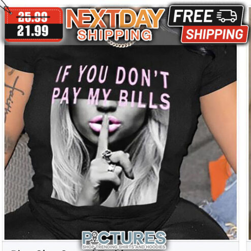 If You Don't Pay My Bills shirt