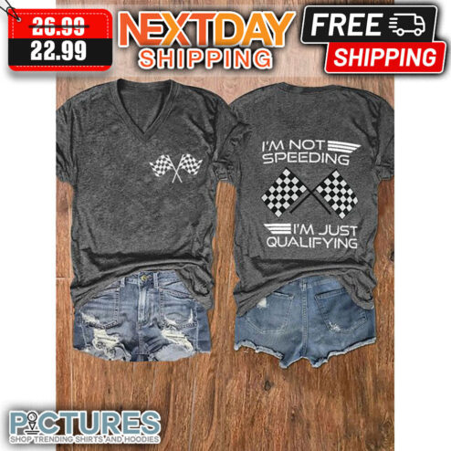 I'm Not Speeding I'm Just Qualifying shirt