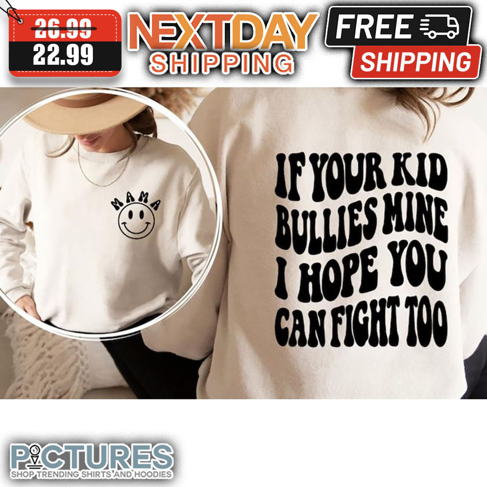 Smiley Mama If Your Kid Bullies Mine I Hope You Can Fight Too shirt