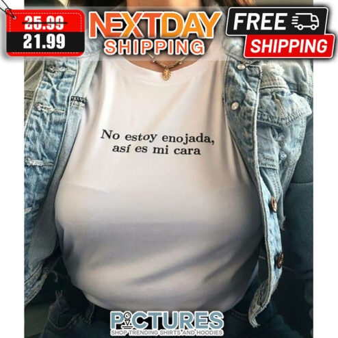 No Estoy Enojada Asi Es Mi Cara shirt