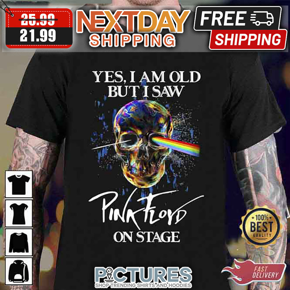 Skull Yes I Am Old But I Saw Pink Floyd On Stage Pink Floyd shirt