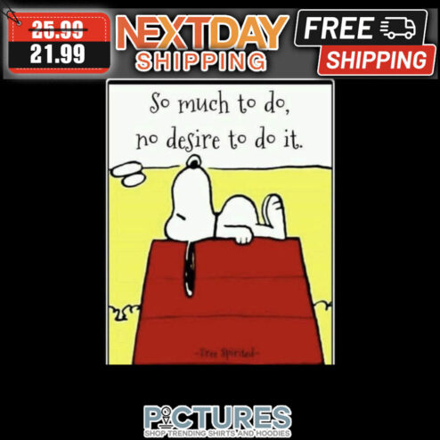 Snoopy So Much To Do No Desire To Do It shirt