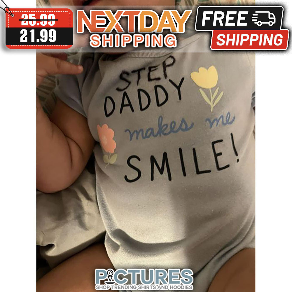 Step Daddy Makes Me Smile shirt