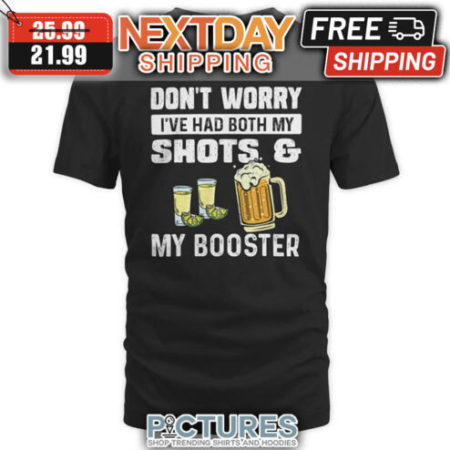 Tequila Beer Don't Worry I've Had Both My Shots And My Booster shirt