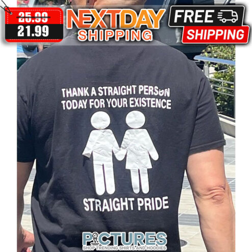 Thank A Straight Person Today For Your Existence Straight Pride shirt