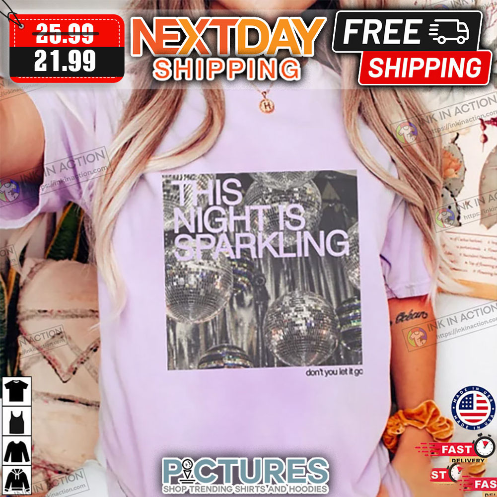 This Night is Sparkling Don't You Let It Go shirt